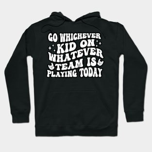 Go Whichever Kid On Whatever Team Is Playing Today Hoodie